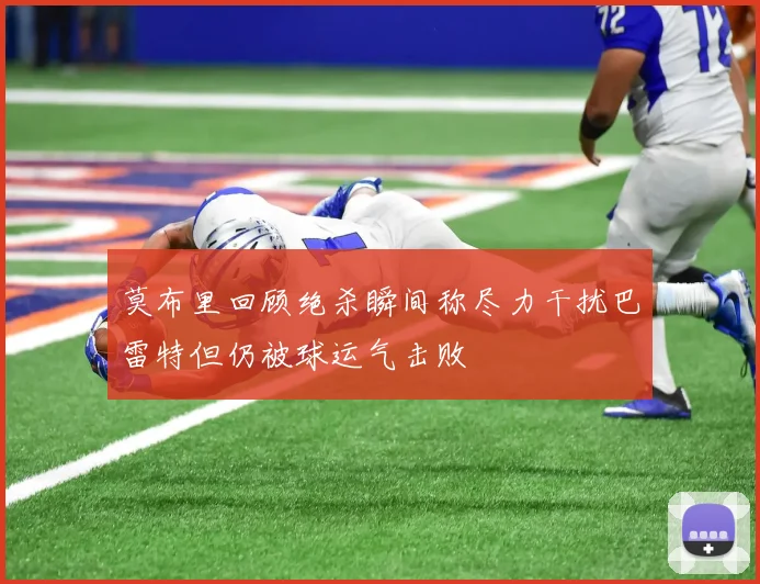 莫布里回顾绝杀瞬间称尽力干扰巴雷特但仍被球运气击败